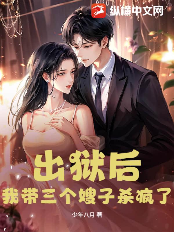 出狱后，我带三个嫂子杀疯了