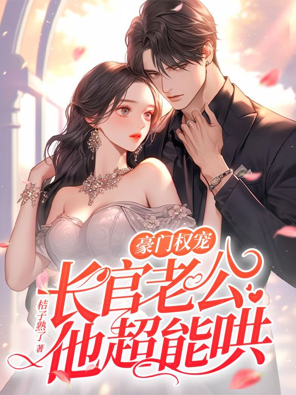 豪门权宠，长官老公他超能哄