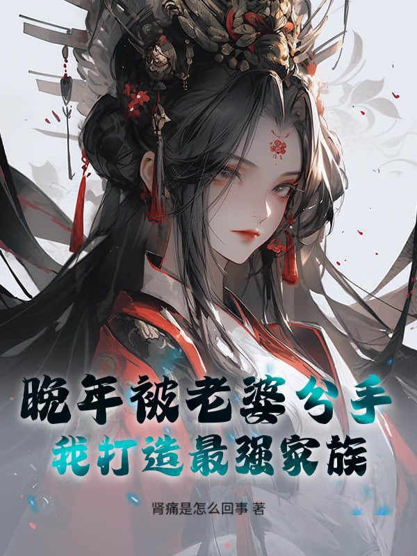 晚年被老婆分手，我打造最强家族