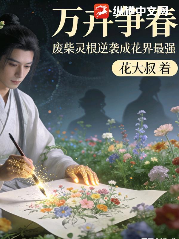 万卉争春，废柴灵根逆袭成花界最强