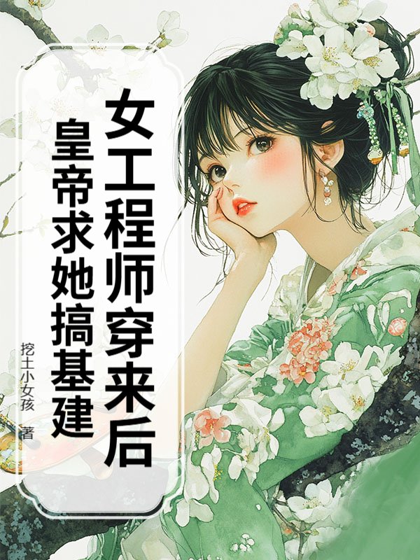 女工程师穿来后，皇帝求她搞基建