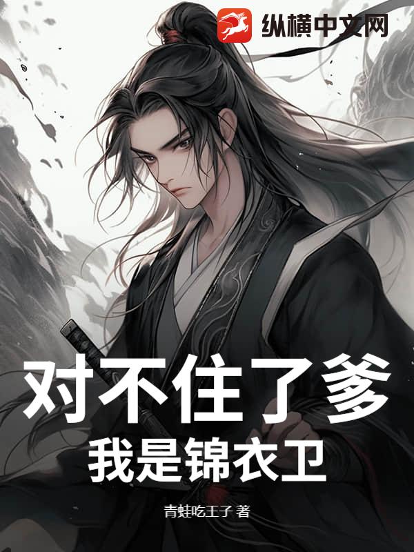 对不住了爹，我是锦衣卫