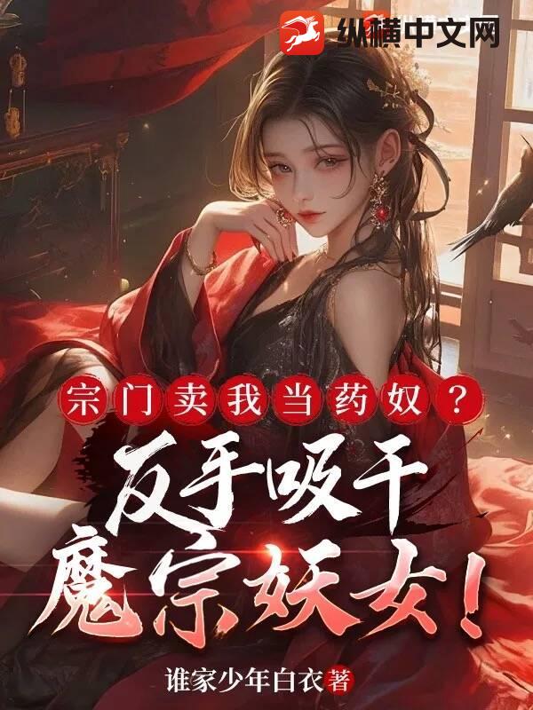 宗门卖我当药奴？反手吸干魔宗妖女！