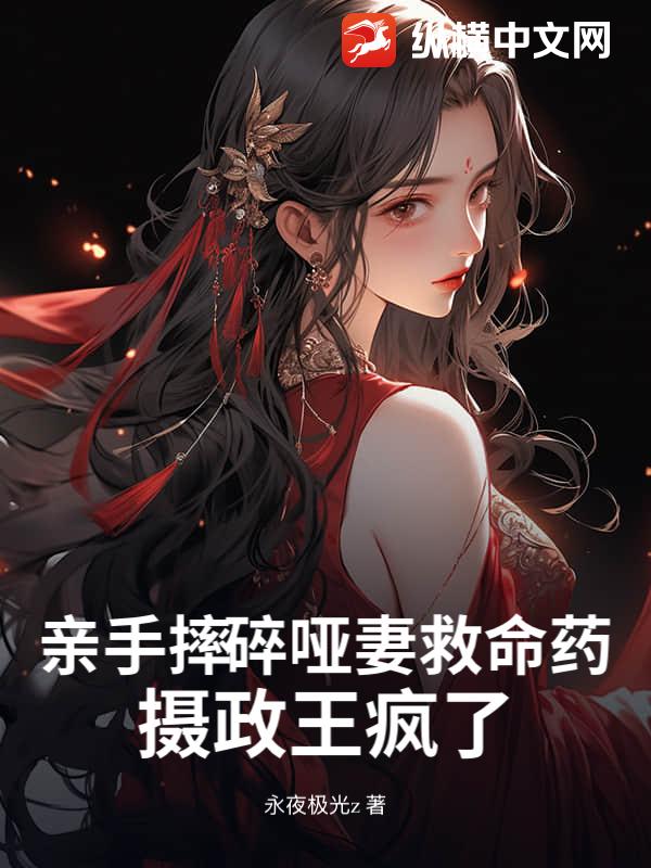 亲手摔碎哑妻救命药，摄政王疯了