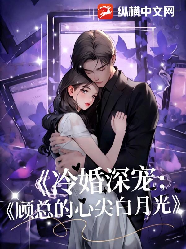 冷婚深宠：顾总的心尖白月光
