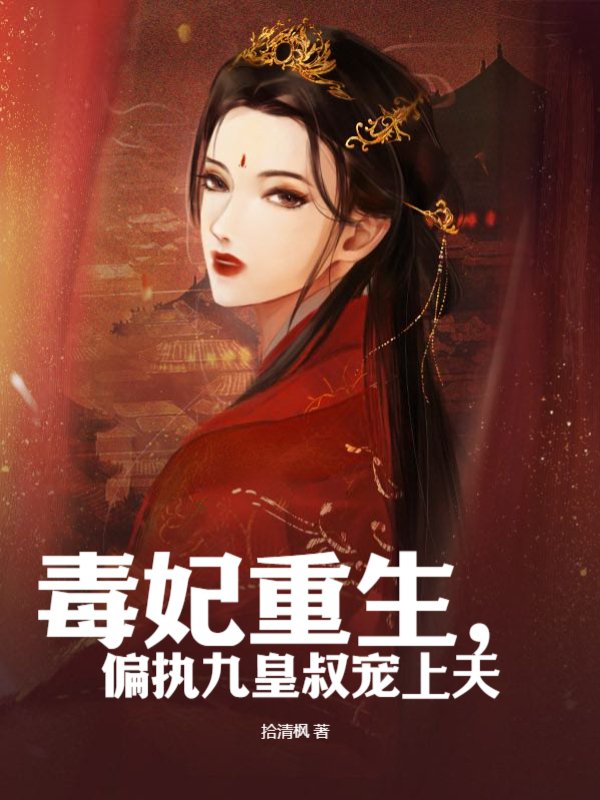 毒妃重生，偏执九皇叔宠上天