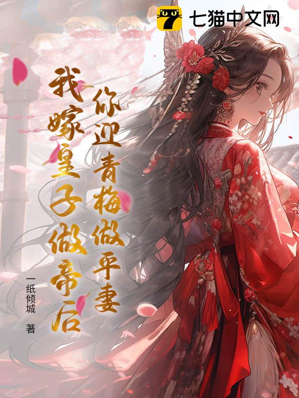 你迎青梅做平妻，我嫁皇子做帝后