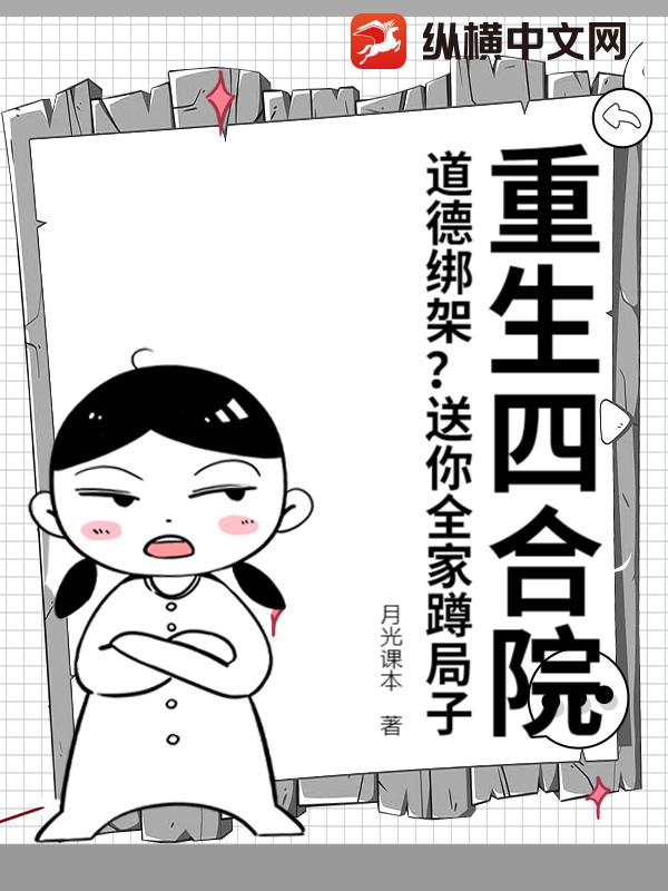 重生四合院：道德绑架？送你全家蹲局子
