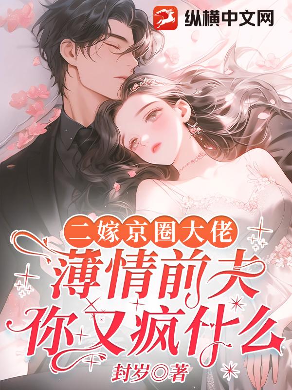 二嫁京圈大佬，薄情前夫你疯什么