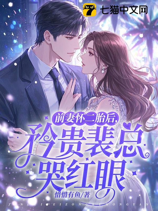 前妻怀二胎后，矜贵裴总哭红眼