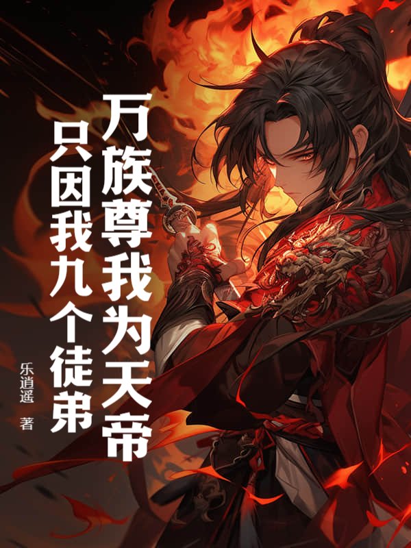 萬族尊我爲天帝，只因我九個徒弟！