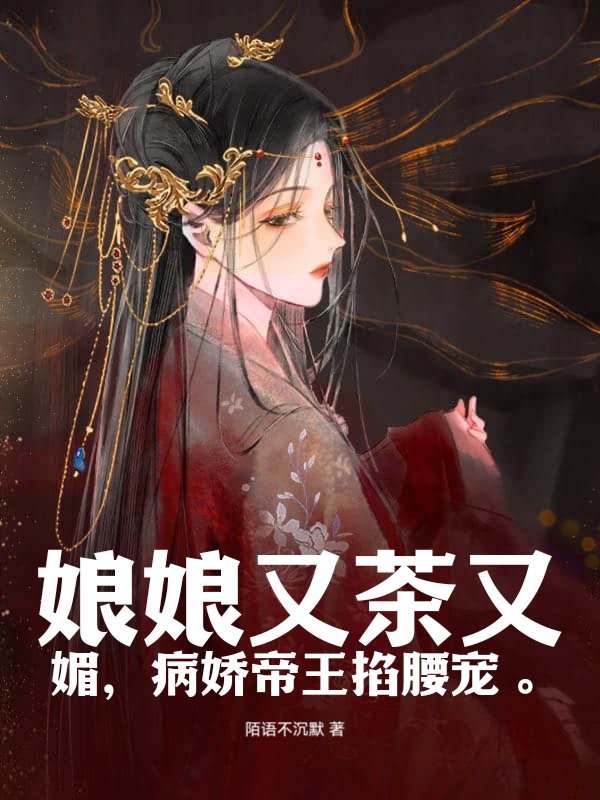 娘娘又茶又媚，病娇帝王掐腰宠。