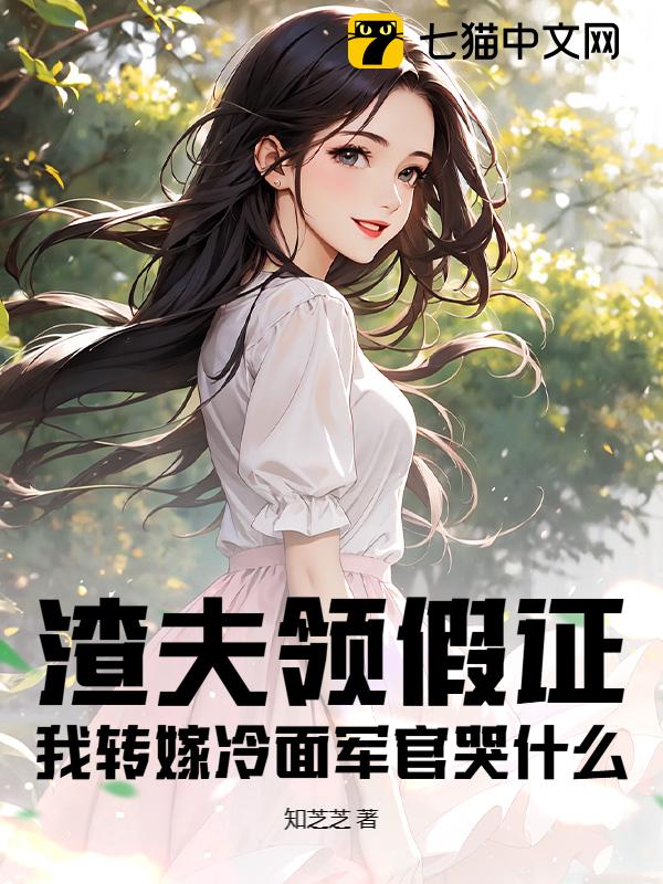 渣夫领假证，我转嫁冷面军官哭什么