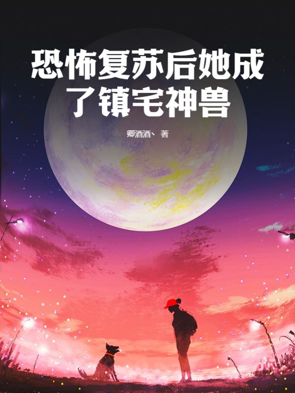 恐怖复苏后她成了镇宅神兽
