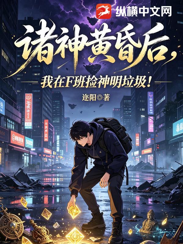 诸神黄昏后，我在F班捡神明破烂！