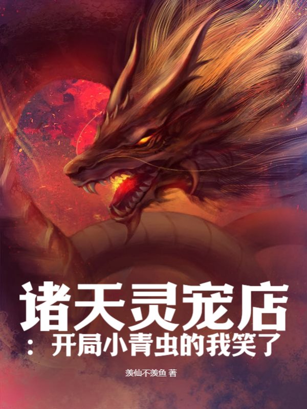 诸天灵宠店：开局小青虫的我笑了