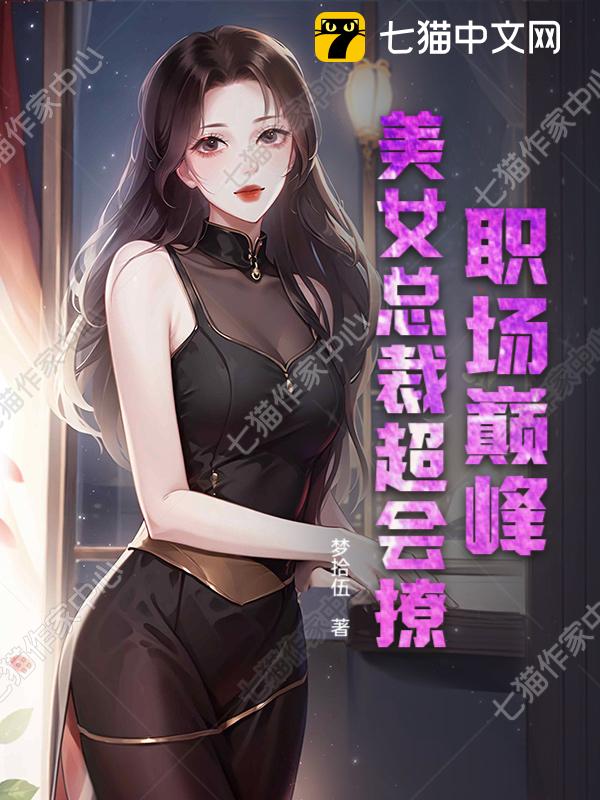 职场巅峰：美女总裁超会撩