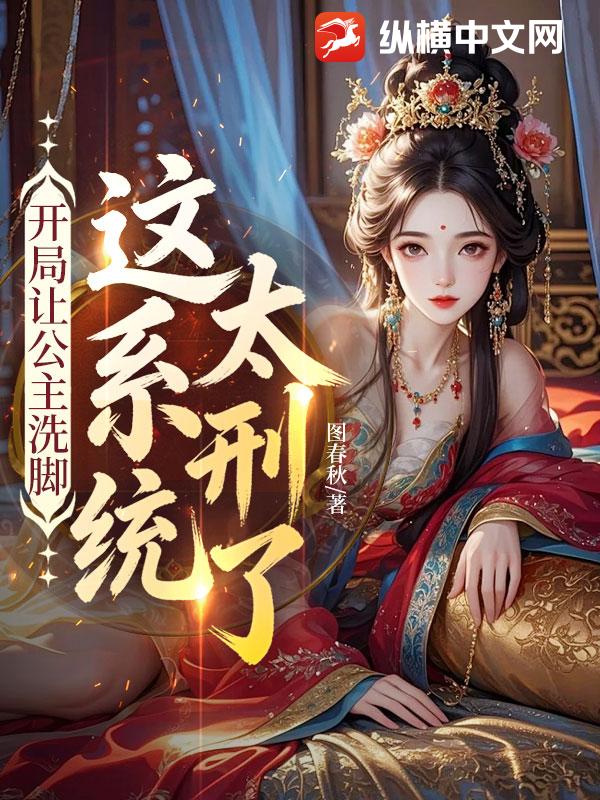 开局让公主洗脚，这系统太刑了