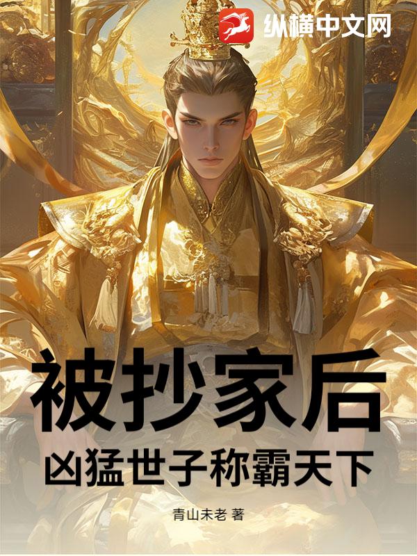 被抄家后，凶猛世子称霸天下