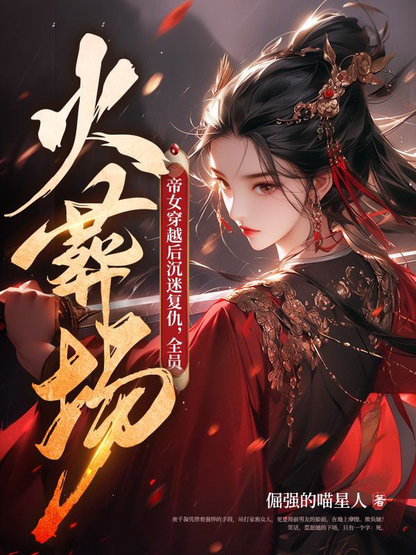 帝女穿越后沉迷复仇，全员火葬场