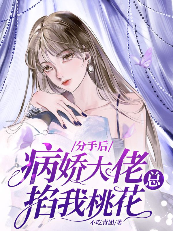 分手后，病娇大佬总掐我桃花
