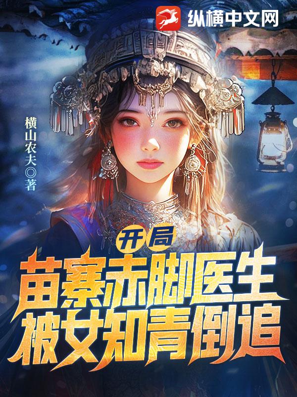 开局苗寨赤脚医生，被女知青倒追