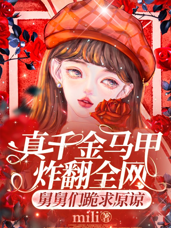 真千金马甲炸翻全网，舅舅们跪求原谅