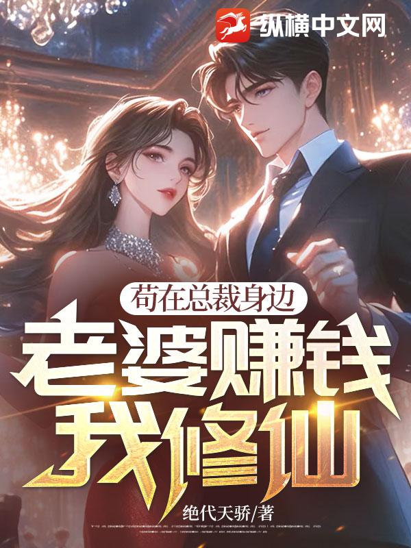 苟在总裁身边，老婆赚钱我修仙