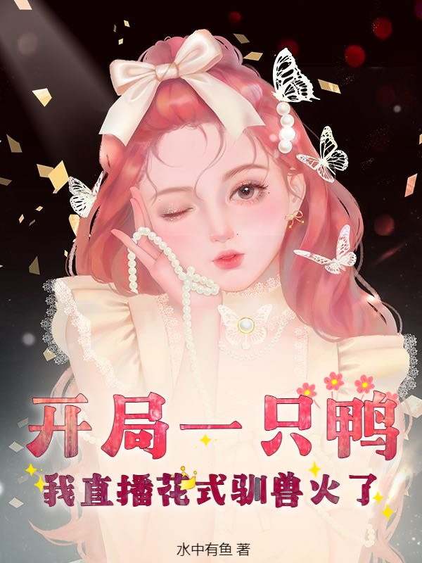 开局一只鸭，我直播花式驯兽火了