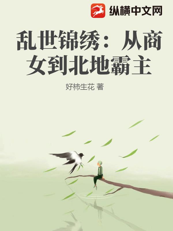 乱世锦绣：从商女到北地霸主_好柿生花