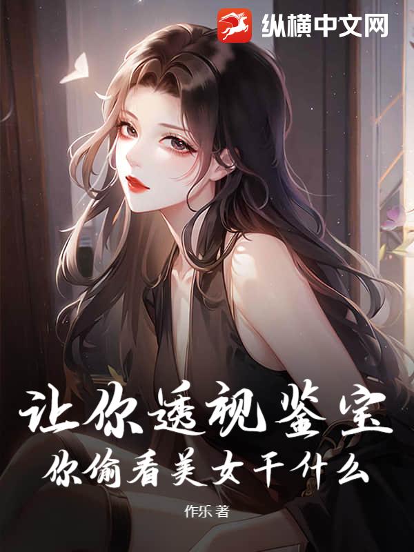 让你透视鉴宝，你偷看美女干什么？