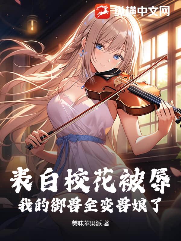 表白校花被辱，我的御兽全变兽娘了？