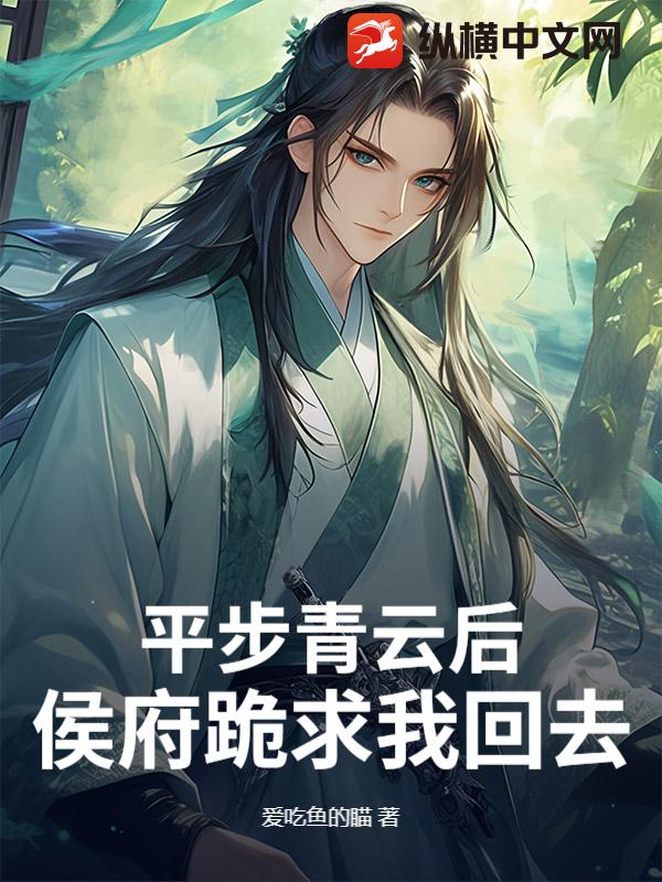 平步青云后，侯府跪求我回去