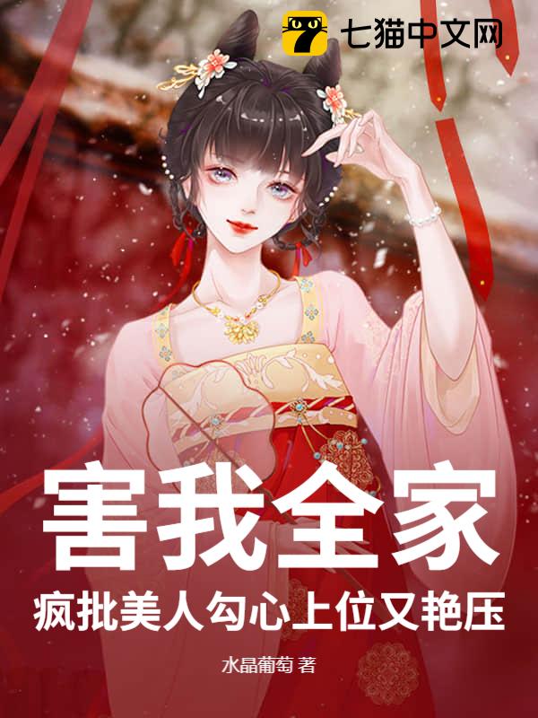 害我全家？疯批美人勾心上位又艳压