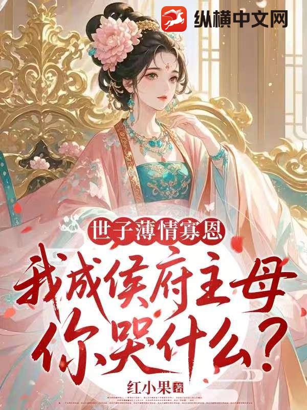 世子薄情寡恩，我成侯府主母你哭什么？
