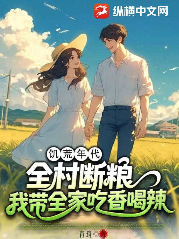 饥荒年代：全村断粮，我带全家吃香喝辣