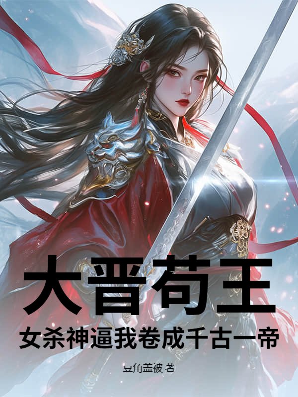 大晋苟王，女杀神逼我卷成千古一帝
