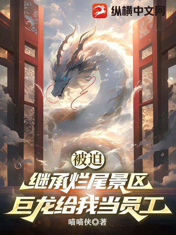 被迫继承烂尾景区，巨龙给我当员工？