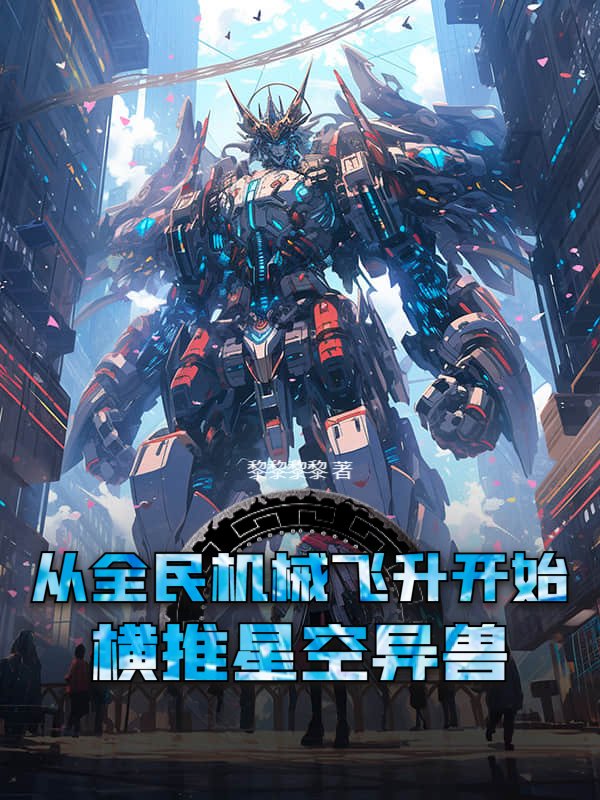从全民机械飞升开始，横推星空异兽