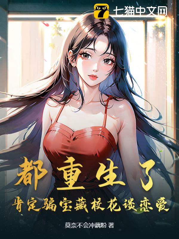 都重生了，肯定骗宝藏校花谈恋爱！