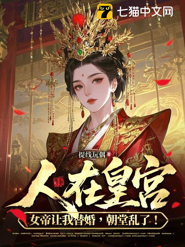 人在皇宫：女帝让我替婚，朝堂乱了！