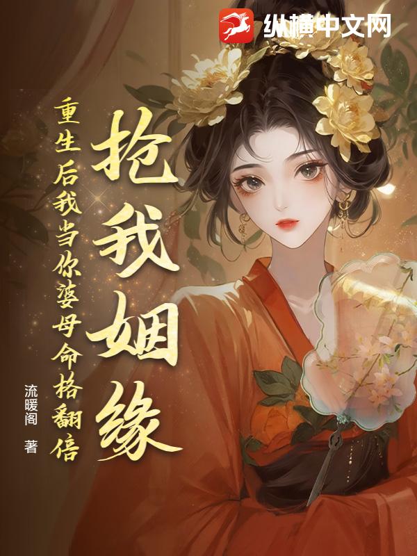 抢我姻缘，重生后我当你婆母命格翻倍