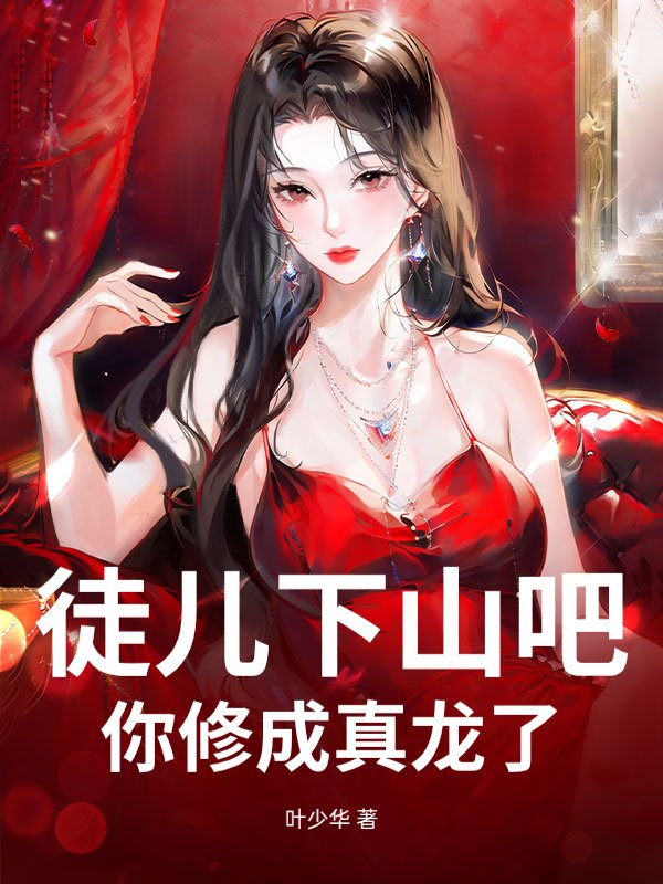 徒儿下山吧，你修成真龙了_叶少华