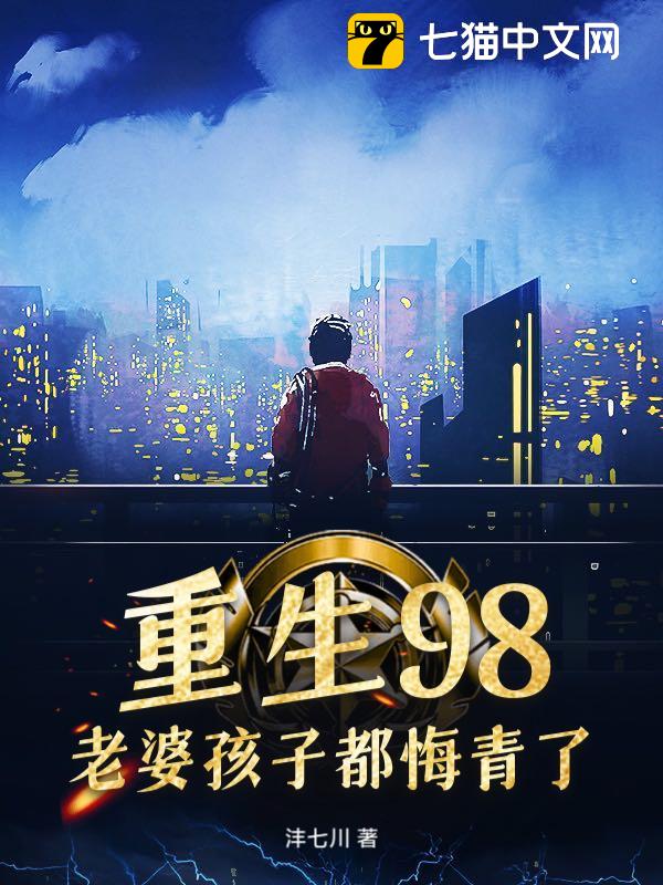 重生98：老婆孩子都悔青了！