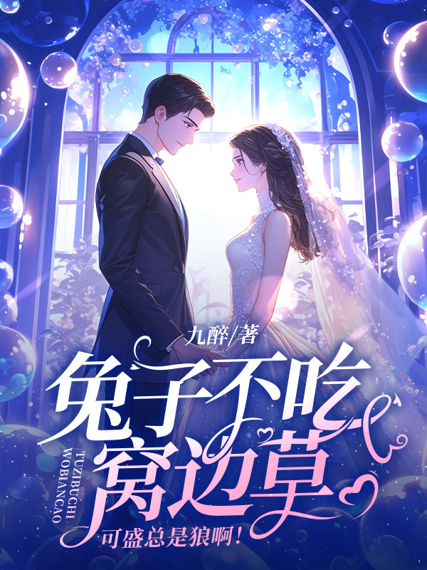 兔子不吃窝边草,可盛总是狼啊!》九醉著_现代言情小说_纵横女生网 兔子不吃窝边草,可盛总是狼啊!》九醉著_现代言情小说_纵横女生网