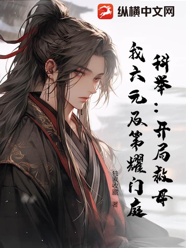 科举：开局救母，我六元及第耀门庭
