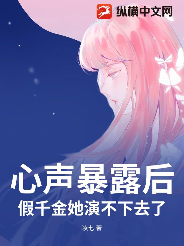 心声暴露后，假千金她演不下去了_凌七