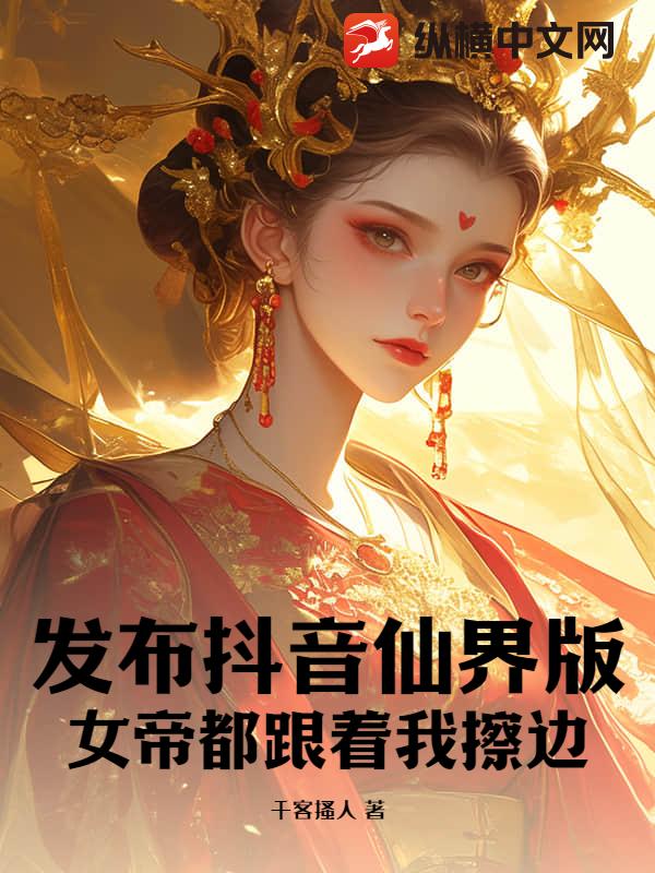 发布抖音仙界版，女帝都跟着我擦边！