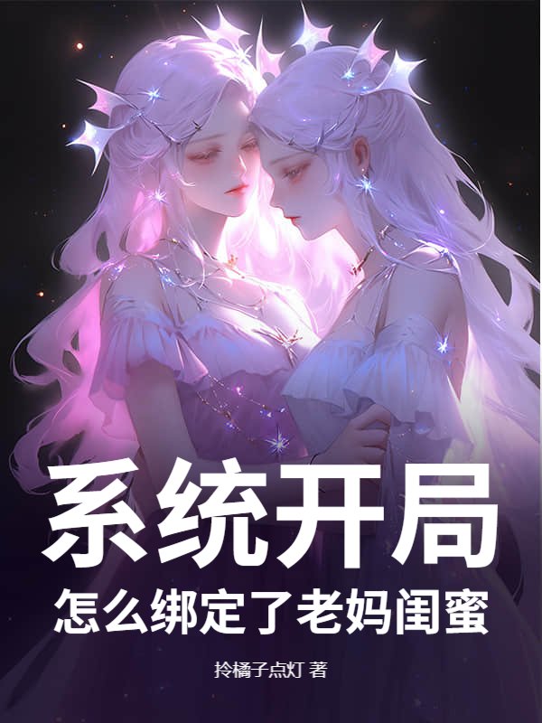 系统开局，怎么绑定了老妈闺蜜？