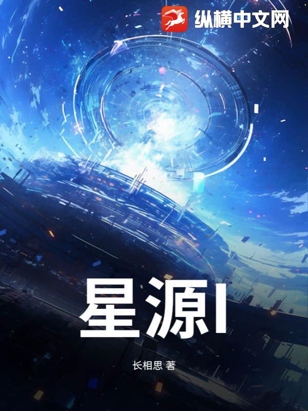 星源I(长相思)最新章节全本在线阅读-纵横中文网官方正版